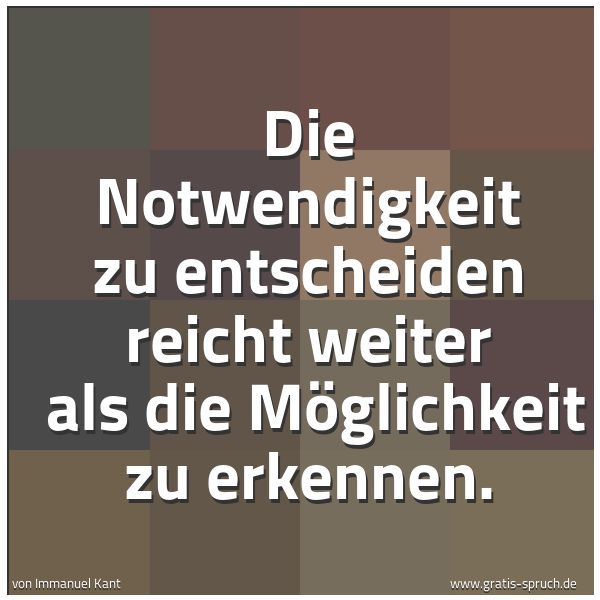 Quadratisches Spruchbild: Die Notwendigkeit zu entscheiden reicht weiter  als die Möglichkeit zu erkennen.
