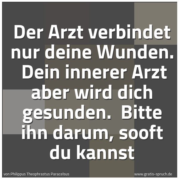 Quadratisches Spruchbild: Der Arzt verbindet nur deine Wunden.  Dein innerer Arzt aber wird dich gesunden.  Bitte ih …