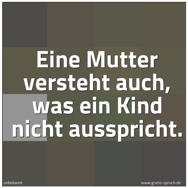 Quadratisches Spruchbild: Eine Mutter versteht auch, was ein Kind nicht ausspricht.