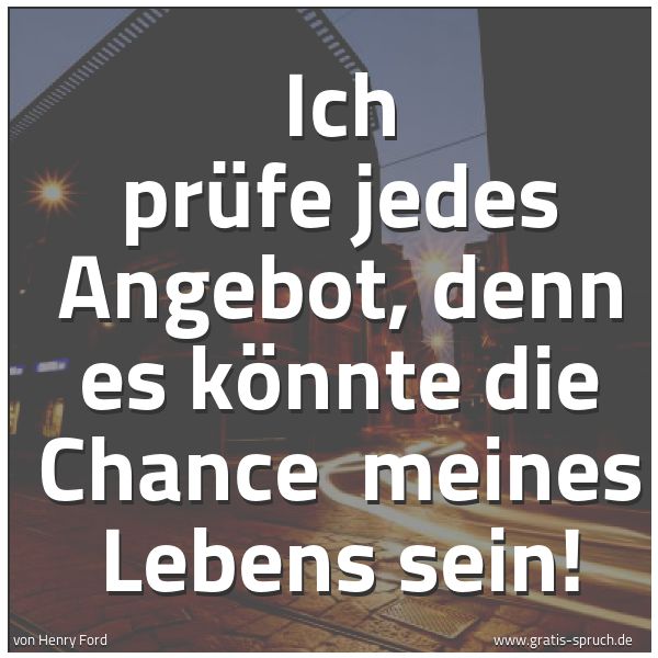 Quadratisches Spruchbild: Ich prüfe jedes Angebot, denn es könnte die Chance meines Lebens sein!