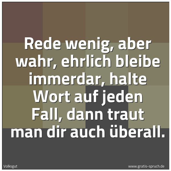 Quadratisches Spruchbild: Rede wenig, aber wahr, ehrlich bleibe immerdar, halte Wort auf jeden Fall, dann traut man …