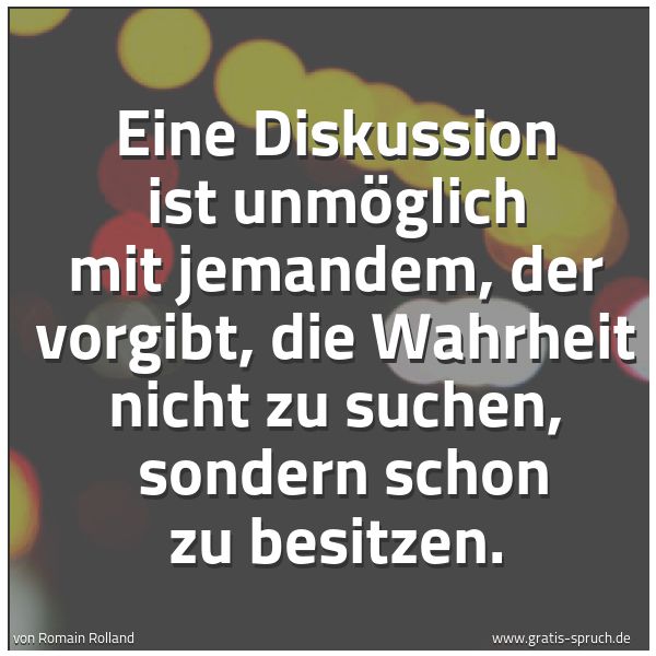 Quadratisches Spruchbild: Eine Diskussion ist unmöglich mit jemandem, der vorgibt, die Wahrheit nicht zu suchen,  so …