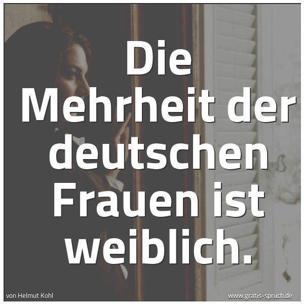 Quadratisches Spruchbild: Die Mehrheit der deutschen Frauen ist weiblich.