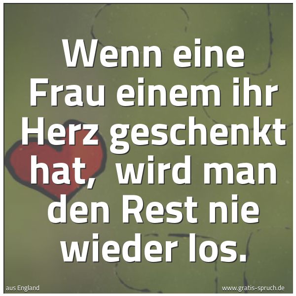 Quadratisches Spruchbild: Wenn eine Frau einem ihr Herz geschenkt hat, wird man den Rest nie wieder los.