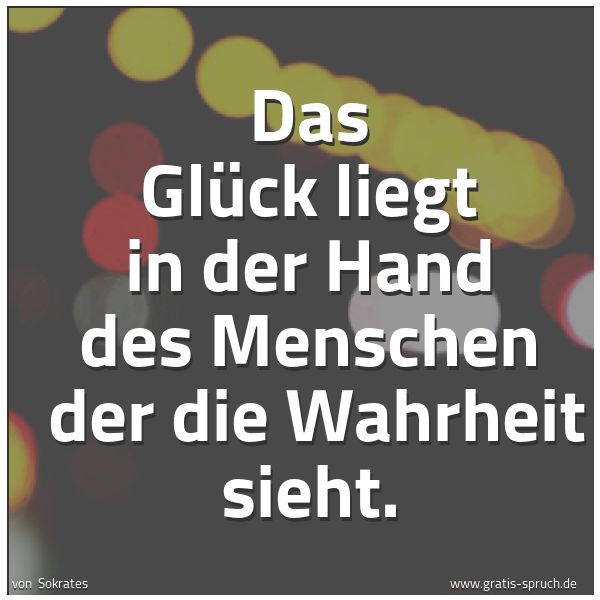 Quadratisches Spruchbild: Das Glück liegt in der Hand des Menschen der die Wahrheit sieht.