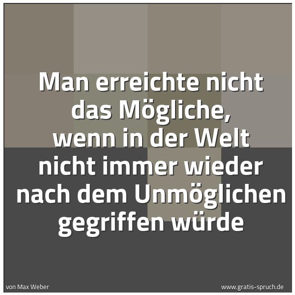 Quadratisches Spruchbild: Man erreichte nicht das Mögliche, wenn in der Welt nicht immer wieder nach dem Unmöglichen …