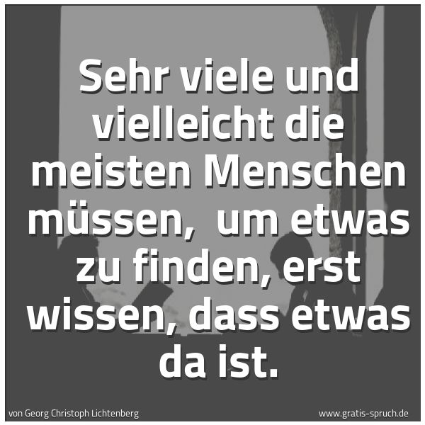Quadratisches Spruchbild: Sehr viele und vielleicht die meisten Menschen müssen, um etwas zu finden, erst wissen, d …