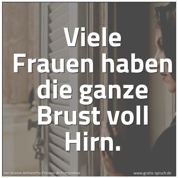 Quadratisches Spruchbild: Viele Frauen haben die ganze Brust voll Hirn.