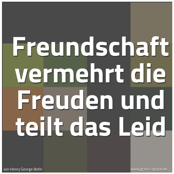 Quadratisches Spruchbild: Freundschaft vermehrt die Freuden und teilt das Leid
