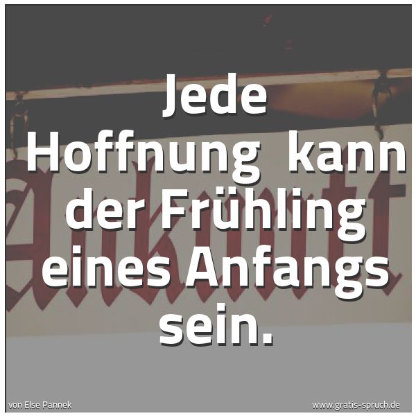 Quadratisches Spruchbild: Jede Hoffnung kann der Frühling eines Anfangs sein.