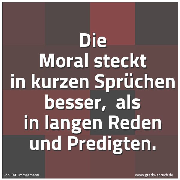 Quadratisches Spruchbild: Die Moral steckt in kurzen Sprüchen besser, als in langen Reden und Predigten.