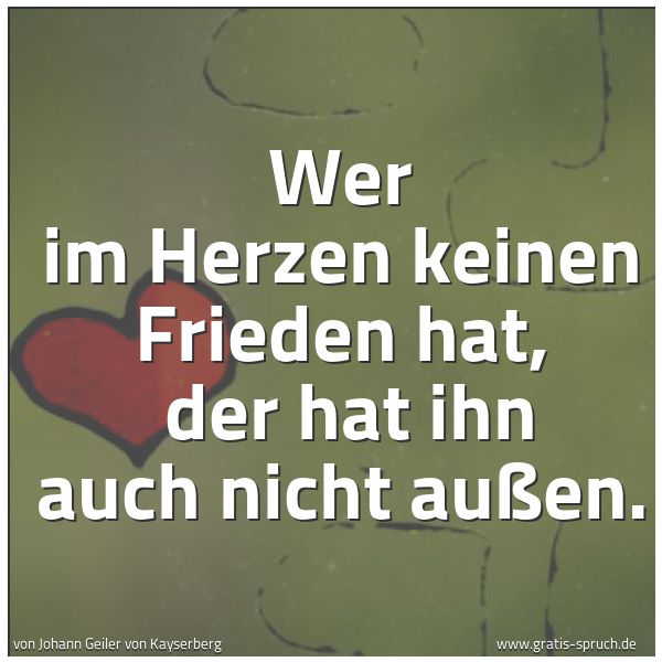 Quadratisches Spruchbild: Wer im Herzen keinen Frieden hat, der hat ihn auch nicht außen.