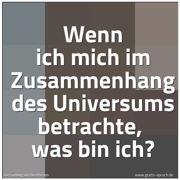 Quadratisches Spruchbild: Wenn ich mich im Zusammenhang des Universums betrachte, was bin ich?