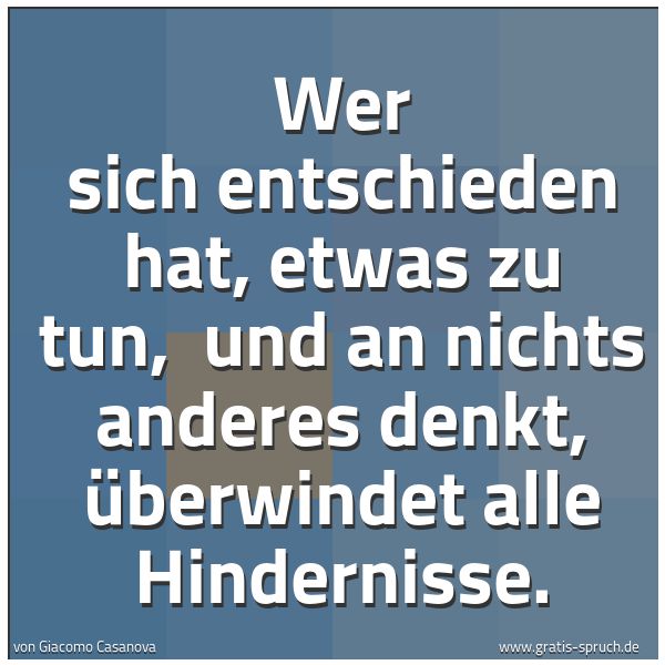 Quadratisches Spruchbild: Wer sich entschieden hat, etwas zu tun, und an nichts anderes denkt, überwindet alle Hind …