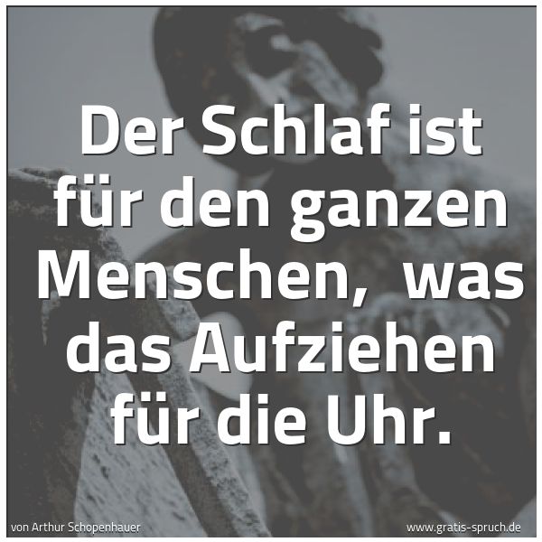 Quadratisches Spruchbild: Der Schlaf ist für den ganzen Menschen, was das Aufziehen für die Uhr.