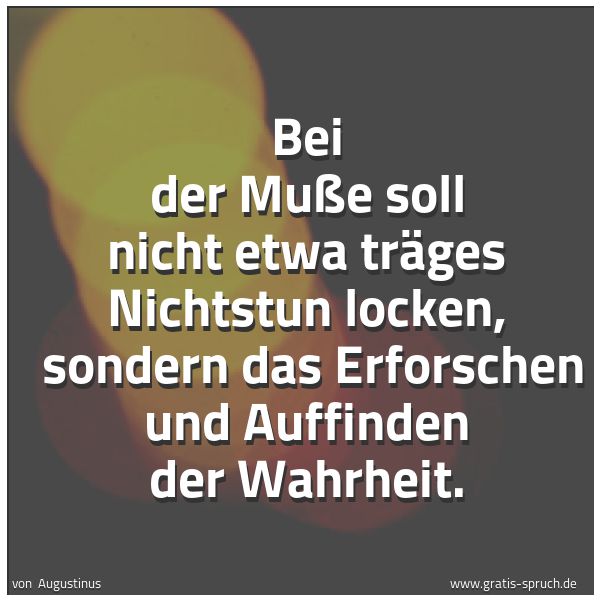 Quadratisches Spruchbild: Bei der Muße soll nicht etwa träges Nichtstun locken, sondern das Erforschen und Auffinde …