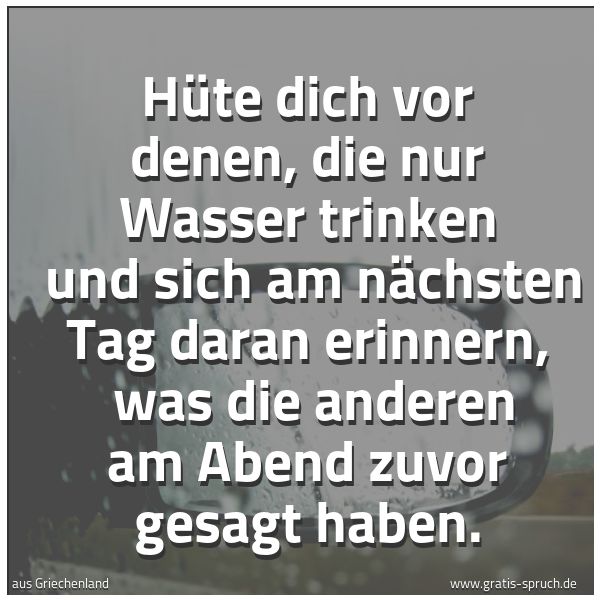 Quadratisches Spruchbild: Hüte dich vor denen, die nur Wasser trinken und sich am nächsten Tag daran erinnern, was …