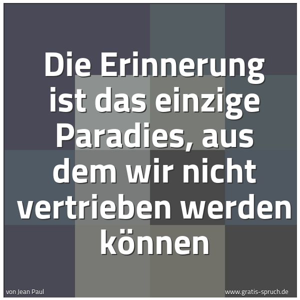 Quadratisches Spruchbild: Die Erinnerung ist das einzige Paradies, aus dem wir nicht vertrieben werden können