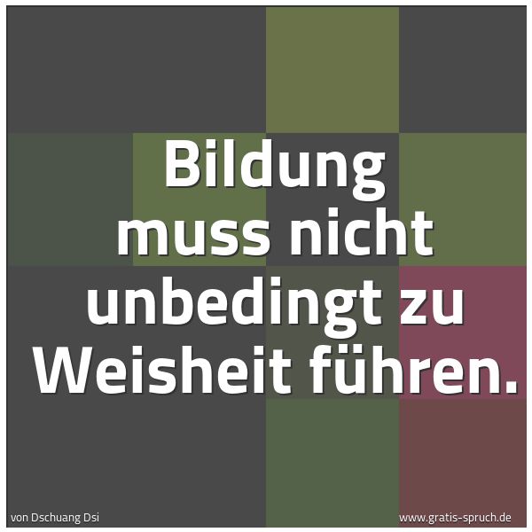 Quadratisches Spruchbild: Bildung muss nicht unbedingt zu Weisheit führen.