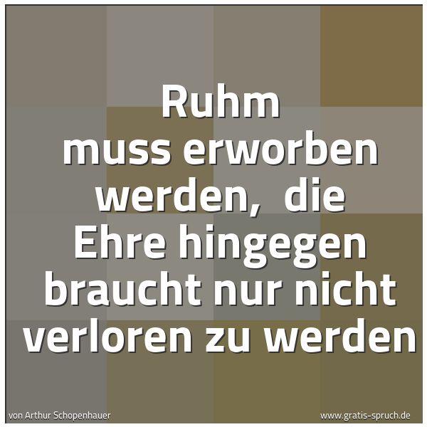 Quadratisches Spruchbild: Ruhm muss erworben werden, die Ehre hingegen braucht nur nicht verloren zu werden