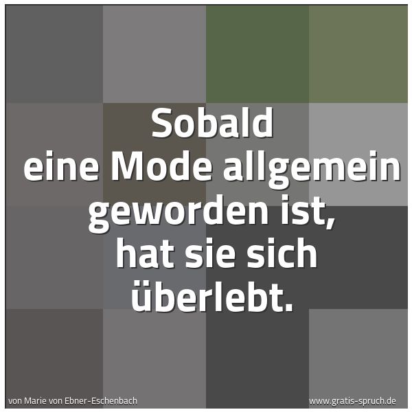 Quadratisches Spruchbild: Sobald eine Mode allgemein geworden ist, hat sie sich überlebt.