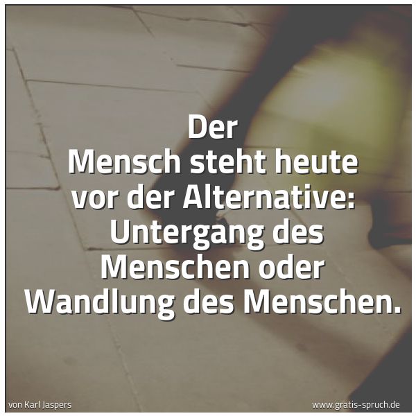 Quadratisches Spruchbild: Der Mensch steht heute vor der Alternative:  Untergang des Menschen oder Wandlung des Mens …