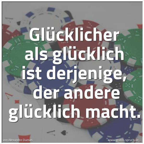 Quadratisches Spruchbild: Glücklicher als glücklich ist derjenige, der andere glücklich macht.