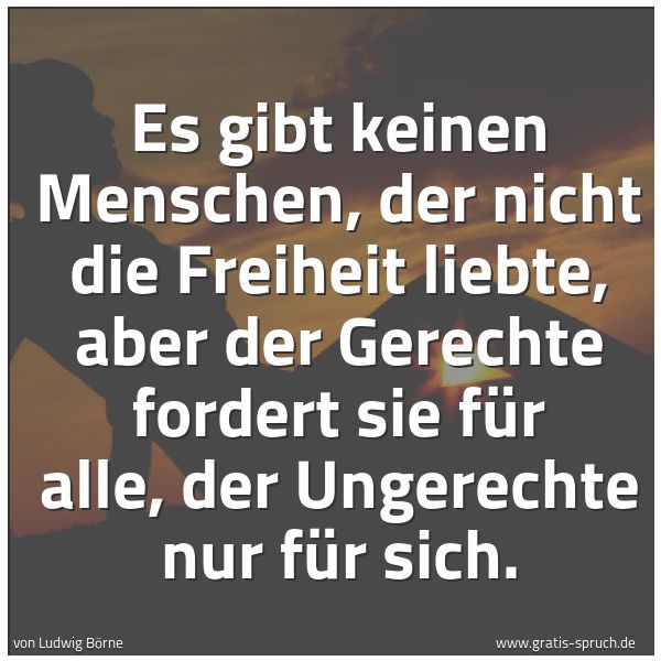 Quadratisches Spruchbild: Es gibt keinen Menschen, der nicht die Freiheit liebte, aber der Gerechte fordert sie für …