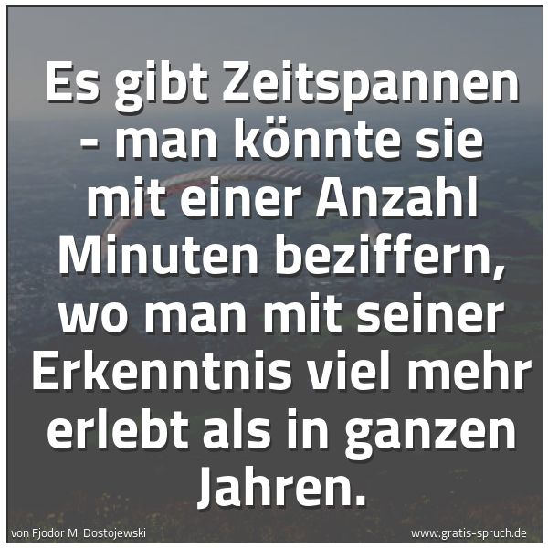 Quadratisches Spruchbild: Es gibt Zeitspannen - man könnte sie mit einer Anzahl Minuten beziffern, wo man mit seiner …