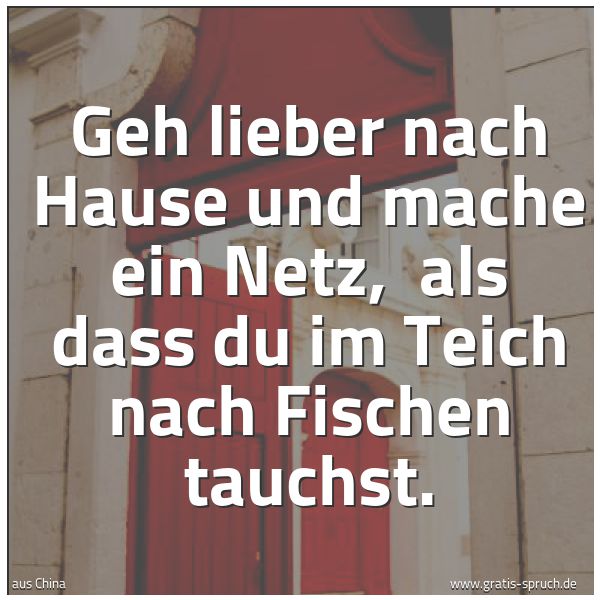 Quadratisches Spruchbild: Geh lieber nach Hause und mache ein Netz, als dass du im Teich nach Fischen tauchst.