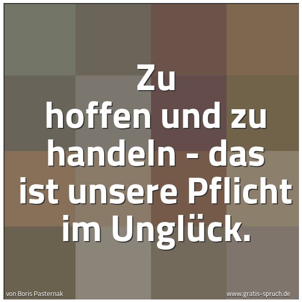 Quadratisches Spruchbild: Zu hoffen und zu handeln - das ist unsere Pflicht im Unglück.