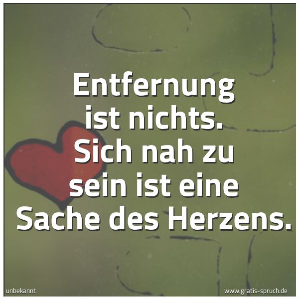 Quadratisches Spruchbild: Entfernung ist nichts. Sich nah zu sein ist eine Sache des Herzens.