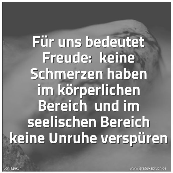 Quadratisches Spruchbild: Für uns bedeutet Freude: keine Schmerzen haben im körperlichen Bereich und im seelischen …