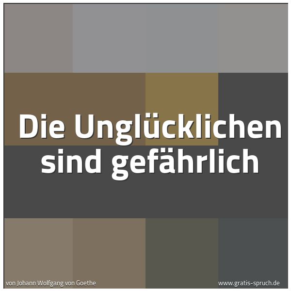 Quadratisches Spruchbild: Die Unglücklichen sind gefährlich