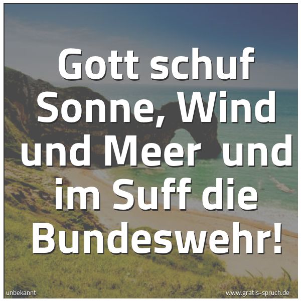 Quadratisches Spruchbild: Gott schuf Sonne, Wind und Meer und im Suff die Bundeswehr!