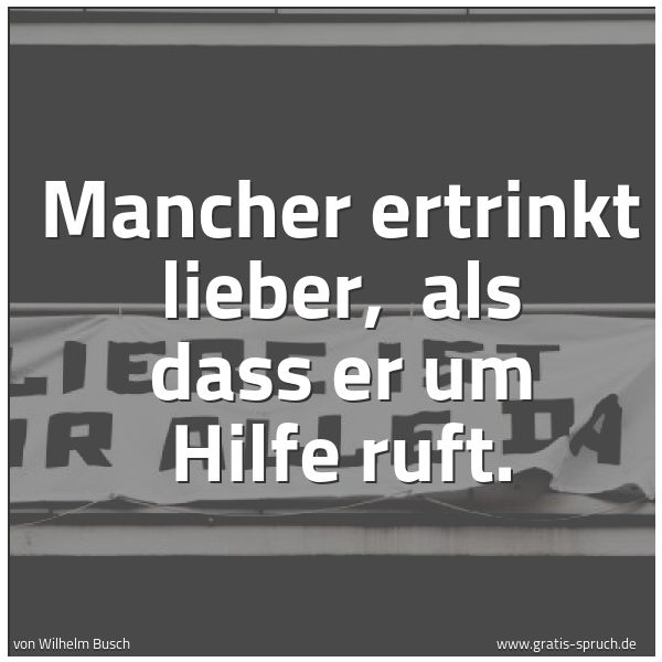 Quadratisches Spruchbild: Mancher ertrinkt lieber, als dass er um Hilfe ruft.