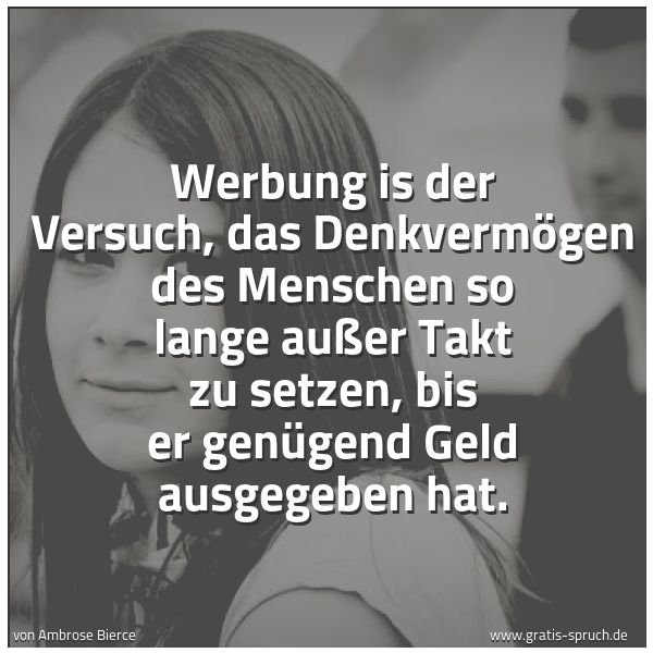 Quadratisches Spruchbild: Werbung is der Versuch, das Denkvermögen des Menschen so lange außer Takt zu setzen, bis e …