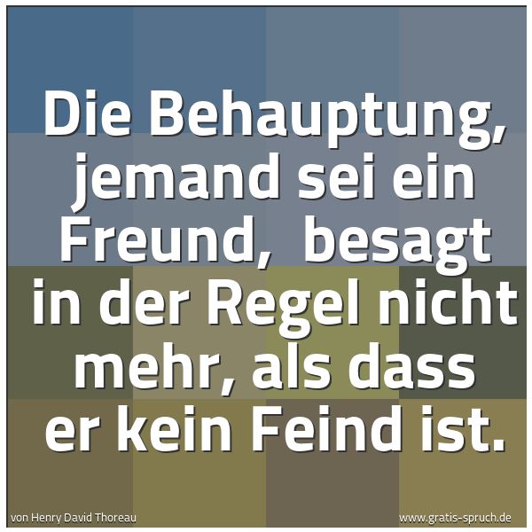 Quadratisches Spruchbild: Die Behauptung, jemand sei ein Freund, besagt in der Regel nicht mehr, als dass er kein F …