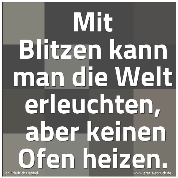 Quadratisches Spruchbild: Mit Blitzen kann man die Welt erleuchten, aber keinen Ofen heizen.