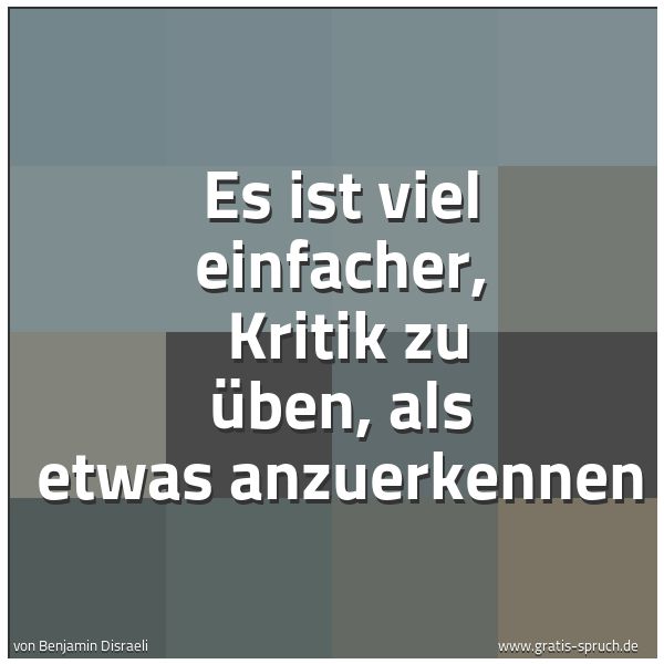 Quadratisches Spruchbild: Es ist viel einfacher, Kritik zu üben, als etwas anzuerkennen
