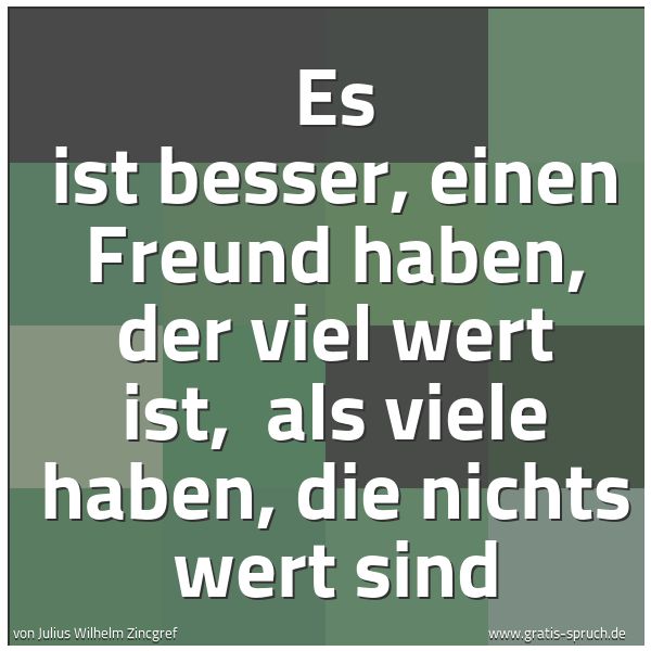Quadratisches Spruchbild: Es ist besser, einen Freund haben, der viel wert ist, als viele haben, die nichts wert si …