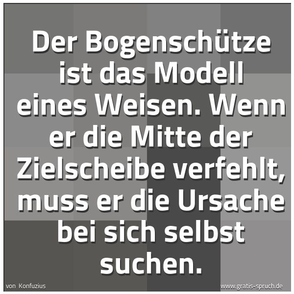 Quadratisches Spruchbild: Der Bogenschütze ist das Modell eines Weisen. Wenn er die Mitte der Zielscheibe verfehlt, …