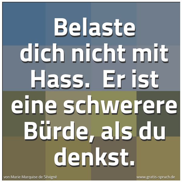 Quadratisches Spruchbild: Belaste dich nicht mit Hass.  Er ist eine schwerere Bürde, als du denkst.