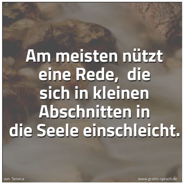 Quadratisches Spruchbild: Am meisten nützt eine Rede, die sich in kleinen Abschnitten in die Seele einschleicht.