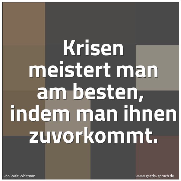 Quadratisches Spruchbild: Krisen meistert man am besten, indem man ihnen zuvorkommt.