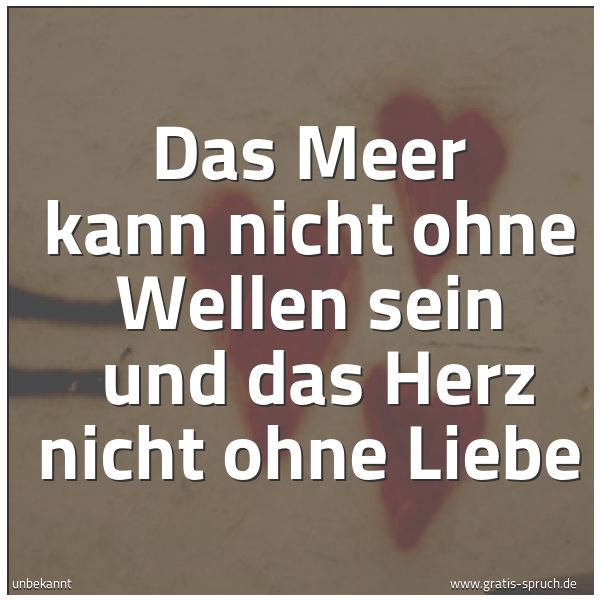 Quadratisches Spruchbild: Das Meer kann nicht ohne Wellen sein  und das Herz nicht ohne Liebe
