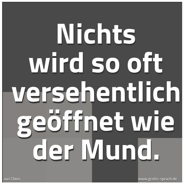 Quadratisches Spruchbild: Nichts wird so oft versehentlich geöffnet wie der Mund.