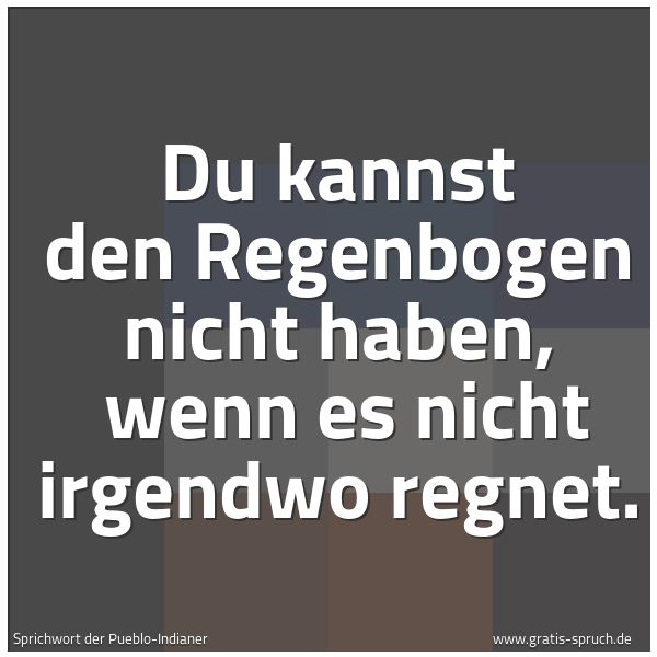 Quadratisches Spruchbild: Du kannst den Regenbogen nicht haben, wenn es nicht irgendwo regnet.
