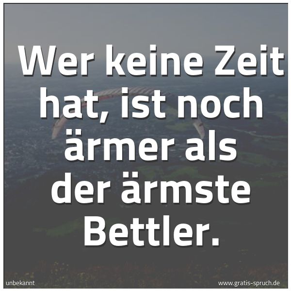 Quadratisches Spruchbild: Wer keine Zeit hat, ist noch ärmer als der ärmste Bettler.