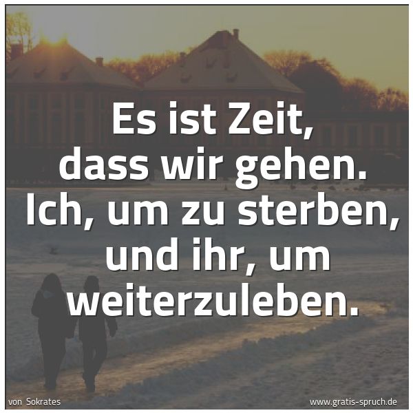 Quadratisches Spruchbild: Es ist Zeit, dass wir gehen. Ich, um zu sterben, und ihr, um weiterzuleben.